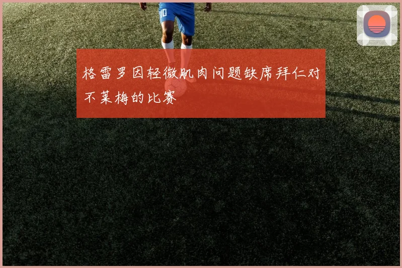 格雷罗因轻微肌肉问题缺席拜仁对不莱梅的比赛