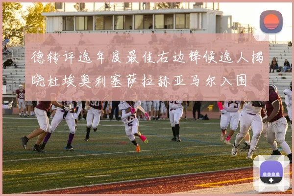 德转评选年度最佳右边锋候选人揭晓杜埃奥利塞萨拉赫亚马尔入围