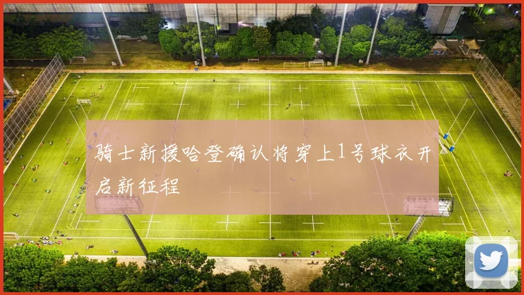 骑士新援哈登确认将穿上1号球衣开启新征程